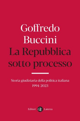 La Repubblica sotto processo. Storia giudiziaria della politica italiana 1994-2023