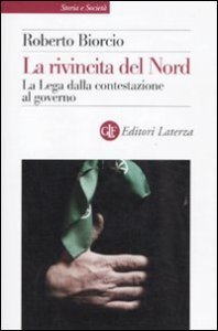 La rivincita del Nord - La Lega dalla contestazione al governo