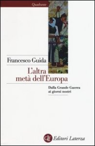 L'altra metà dell'Europa. Dalla grande guerra ai giorni nostri