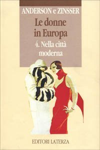 Le donne in Europa. Vol. 4: Nella citt&agrave; moderna. - Nella citt&agrave; moderna
