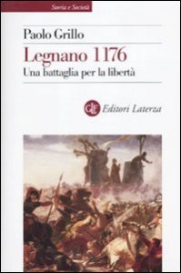Legnano 1176. Una battaglia per la libert&agrave;
