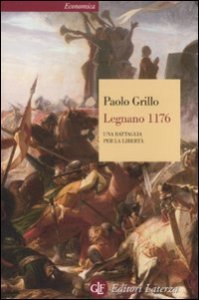 Legnano 1176. Una battaglia per la libert&agrave;