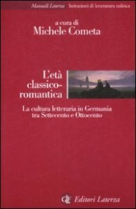 L'et&agrave; classico-romantica - La cultura letteraria in Germania tra Settecento e Ottocento
