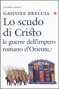 Lo scudo di Cristo. Le guerre dell'impero romano d'Oriente (IV-IX secolo)