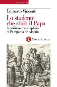 Lo studente che sfid&ograve; il papa. Inquisizione e supplizio di Pomponio de Algerio