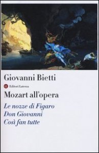 Mozart all'opera. Le nozze di Figaro. Don Giovanni. Cos&igrave; fan tutte