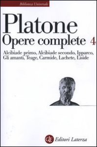 Opere complete. Vol. 4: Alcibiade primo&shy;Alcibiade secondo&shy;Ipparco&shy;Gli amanti&shy;Teage&shy;Carmide&shy;Lachete&shy;Liside. - Alcibiade primo&shy;Alcibiade secondo&shy;Ipparco&shy;Gli amanti&shy;Teage&shy;Carmide&shy;Lachete&shy;Liside
