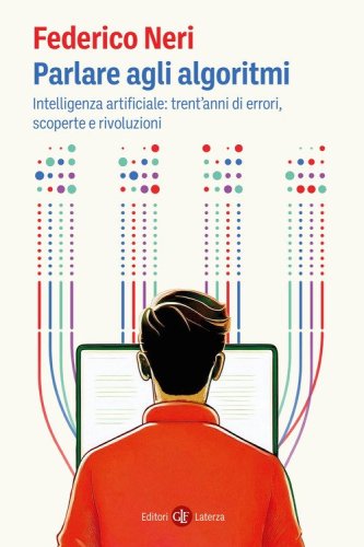 Parlare agli algoritmi. Intelligenza artificiale: trent'anni di errori, scoperte e rivoluzioni