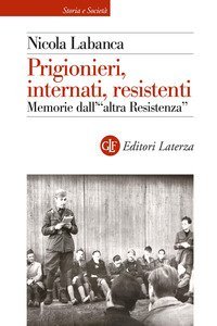 Prigionieri, internati, resistenti. Memorie dell'&laquo;altra Resistenza&raquo;
