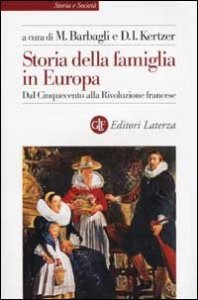 Storia della famiglia in Europa. Vol. 1: Dal Cinquecento alla Rivoluzione francese. - Dal Cinquecento alla Rivoluzione francese