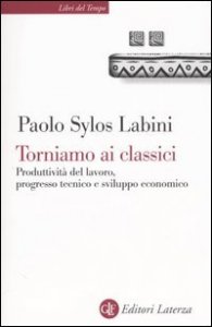 Torniamo ai classici - Produttività del lavoro, progresso tecnico e sviluppo economico