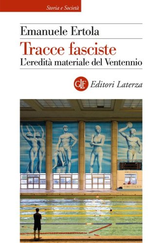 Tracce fasciste. L'eredit&agrave; materiale del Ventennio
