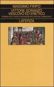 Vittore Soranzo vescovo ed eretico - Riforma della Chiesa e Inquisizione nell'Italia del Cinquecento