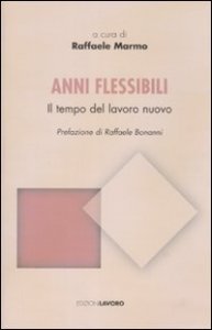 Anni flessibili. Il tempo del lavoro nuovo