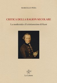 Critica della ragion secolare. La modernit&agrave; e il cristianesimo di Kant