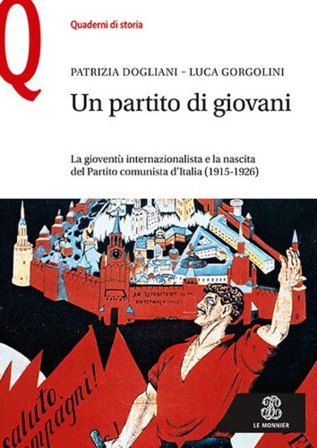 Un partito di giovani. La giovent&ugrave; internazionalista e la nascita del Partito comunista d'Italia (1915-1926)
