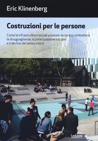 Costruzioni per le persone. Come le infrastrutture sociali possono aiutare a combattere le disuguaglianze, la polarizzazione sociale e il declino del senso civico