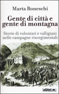 Gente di citt&agrave; e gente di montagna. Storie di volontari e valligiani nelle campagne risorgimentali