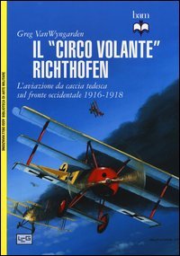 Il &laquo;circo volante&raquo; Richthofen. L'aviazione da caccia tedesca sul fronte occidentale 1916-1918