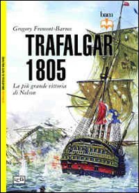 Trafalgar 1805. La pi&ugrave; grande vittoria di Nelson