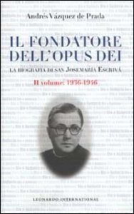 Il fondatore dell'Opus Dei. La biografia di san Josemar&iacute;a Escriv&aacute;