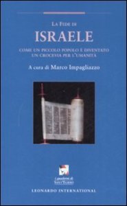 La Fede d'Israele - Come un piccolo popolo &egrave; diventato un crocevia per l'umanit&agrave;
