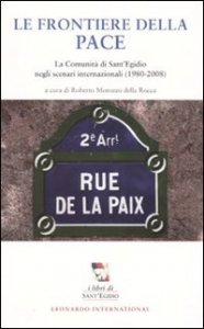 Le frontiere della pace - La comunit&agrave; di Sant'Egidio negli scenari internazionali (1980-2008)