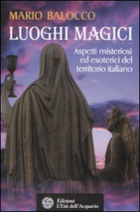 Luoghi magici. Aspetti misteriosi ed esoterici del territorio italiano