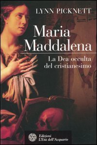 Maria Maddalena. La Dea occulta del cristianesimo