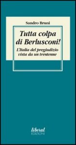 Tutta Colpa Di Berlusconi! L`italia Del Pregiudizio Vista Da