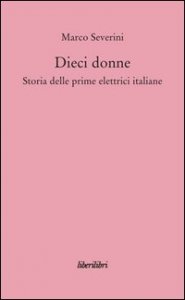 Dieci donne. Storia delle prime dieci elettrici italiane