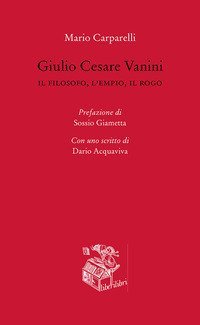 Giulio Cesare Vanini. Il filosofo, l'empio, il rogo