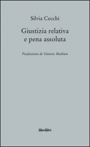 Giustizia relativa e pena assoluta. Argomenti contro la giuridicit&agrave; della pena carceraria