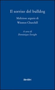 Il sorriso del bulldog. Maliziose arguzie di Winston Churchill