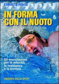 In forma con il nuoto - 60 esercitazioni per la velocit&agrave;, la resistenza e la tecnica