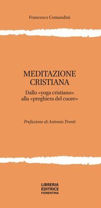 Meditazione cristiana. Dallo &laquo;yoga cristiano&raquo; alla &laquo;preghiera del cuore&raquo;