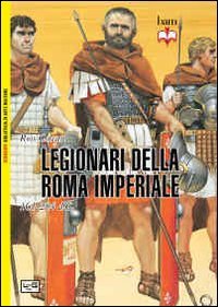I legionari della Roma imperiale 161-284 d. C.