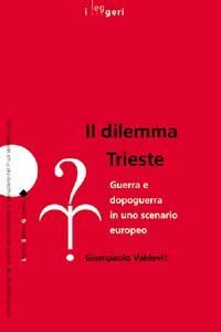 Il dilemma Trieste. Guerra e dopoguerra in uno scenario europeo