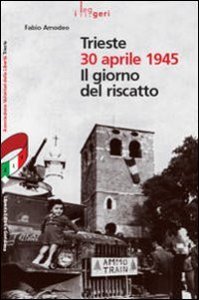 Trieste 30 aprile 1945. Il giorno del riscatto