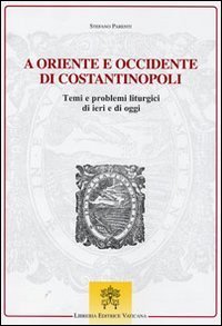 A Oriente e Occidente di Costantinopoli - Temi e problemi liturgici di ieri e di oggi
