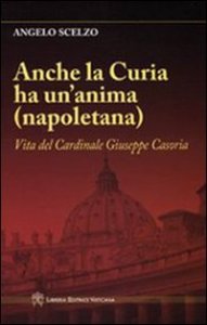Anche la curia ha un'anima (napoletana) - Vita del Cardinale Giuseppe Casoria