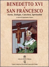 Benedetto XVI e san Francesco. Storia, teologia, catechesi, spiritualit&agrave;