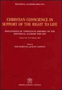 Christian conscience in support of the right to life - Proceedings of Thirteenth Assembly of the Pontifical Academy for Life