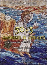 Cinquanta pi&ugrave; tre argomenti di attualit&agrave; - Frammenti di verit&agrave; cattolica. Catechesi Dialogica