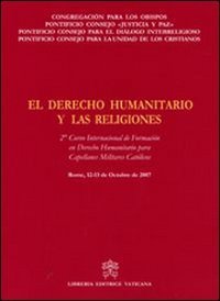 El Derecho Humaniatrio y las Religiones - 2&deg; Curso Internacional de Formacion en Derecho Humanitario para Capellanes Militares CatolicosRome, 12-13 October 2007