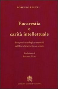 Eucarestia e carit&agrave; intellettuale - Prospettive teologico-pastorali dell'enciclica Caritas in veritate