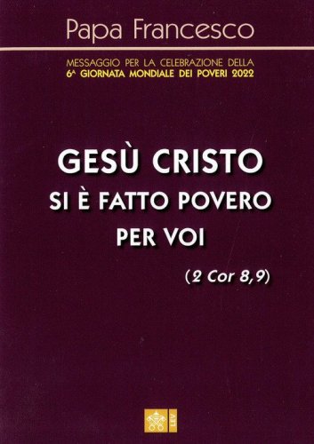 &laquo;Ges&ugrave; Cristo si &egrave; fatto povero per voi&raquo; (2 Cor 8,9). Messaggio per la celebrazione della 6a Giornata mondiale dei poveri 2022