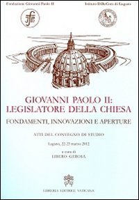 Giovanni Paolo II legislatore della Chiesa - Fondamenti, innovazioni e aperture