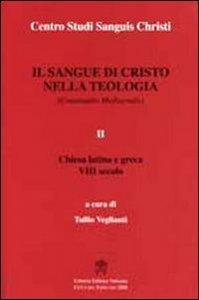 Il sangue di Cristo nella teologia. Continuatio mediaevalis. Testo latino a fronte. Vol. 2: Chiesa Latina e Greca VIII secolo. - Chiesa Latina e Greca VIII secolo