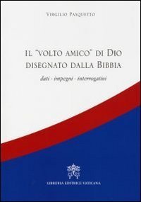 Il volto amico di Dio disegnato dalla Bibbia - Dati, impegni, interrogativi